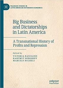 Big Business and Dictatorships in Latin America A Transnational History of Profits and Repression