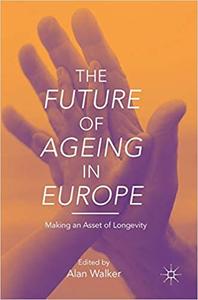 The Future of Ageing in Europe Making an Asset of Longevity