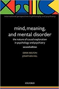 Mind, Meaning, and Mental Disorder The Nature of Causal Explanation in Psychology and Psychiatry