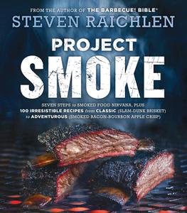 Project Smoke Seven Steps to Smoked Food Nirvana, Plus 100 Irresistible Recipes from Classic to A...