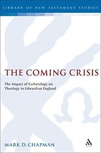 The Coming Crisis The Impact of Eschatology on Theology in Edwardian England