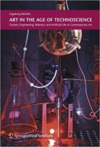 Art in the Age of Technoscience Genetic Engineering, Robotics, and Artificial Life in Contemporar...