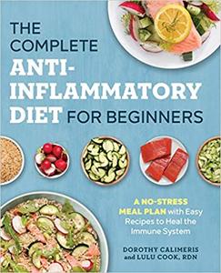 The Complete Anti-Inflammatory Diet for Beginners A No-Stress Meal Plan with Easy Recipes to Heal...