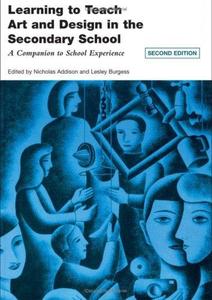 Learning to Teach Art and Design in the Secondary School A Companion to School Experience