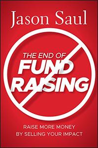 The End of Fundraising Raise More Money by Selling Your Impact