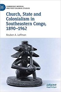 Church, State and Colonialism in Southeastern Congo, 1890-1962
