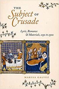 The Subject of Crusade Lyric, Romance, and Materials, 1150 to 1500