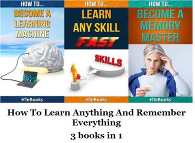 How To Learn Anything And Remember Everything 3 books in 1