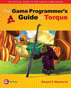 The Game Programmer's Guide to Torque Under the Hood of the Torque Game Engine