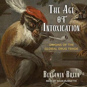 The Age of Intoxication Origins of the Global Drug Trade [Audiobook]