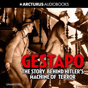 Gestapo The Story Behind Hitler's Machine of Terror [Audiobook]