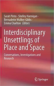 Interdisciplinary Unsettlings of Place and Space Conversations, Investigations and Research