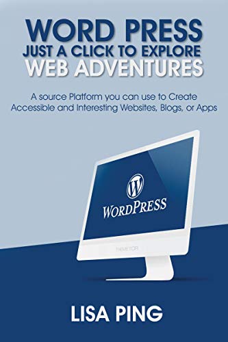 WordPress: Just a Click to Explore Web Adventures: A source platform you can use to create accessible and interesting Websites