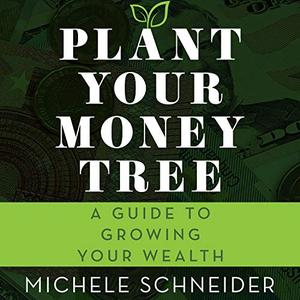 Plant Your Money Tree A Guide to Growing Your Wealth [Audiobook]