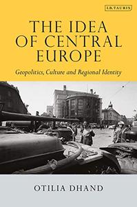 The Idea of Central Europe Geopolitics, Culture and Regional Identity