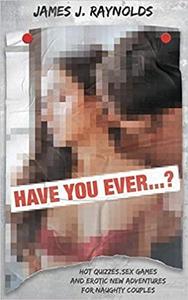 Have You Ever... Hot quizzes, sex games and erotic new adventures for naughty couples