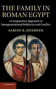 The Family in Roman Egypt A Comparative Approach to Intergenerational Solidarity and Conflict
