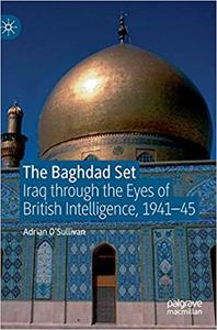 The Baghdad Set Iraq through the Eyes of British Intelligence, 1941-45