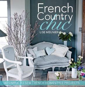French Country Chic 40 Simple to Sew French Homestyle Projects