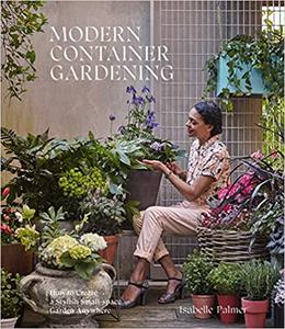 Modern Container Gardening How to Create a Stylish Small-Space Garden Anywhere