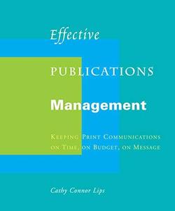 Effective Publications Management Keeping Print Communications on Time, on Budget, on Message
