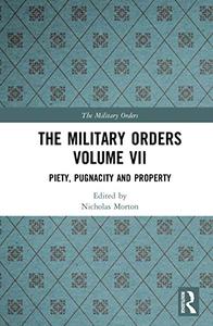 The Military Orders Volume VII Piety, Pugnacity and Property