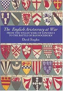 The English Aristocracy at War From the Welsh Wars of Edward I to the Battle of Bannockburn
