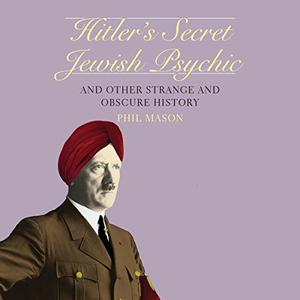 Hitler's Secret Jewish Psychic And Other Strange and Obscure History [Audiobook]