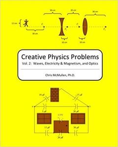 Creative Physics Problems Waves, Electricity & Magnetism, And Optics (Volume 2)