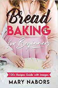 Bread Baking for Beginners 100+ Recipes Guide with Images
