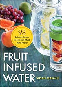 Fruit Infused Water 98 Delicious Recipes for Your Fruit Infuser Water Pitcher