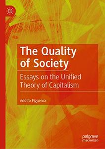 The Quality of Society Essays on the Unified Theory of Capitalism
