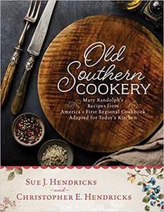 Old Southern Cookery Mary Randolph's Recipes from America's First Regional Cookbook Adapted for T...