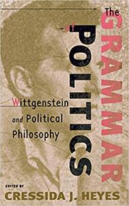 The Grammar of Politics Wittgenstein and Political Philosophy