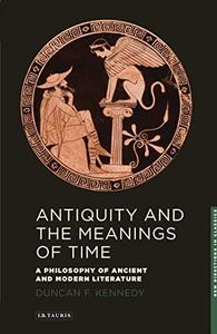 Antiquity and the Meanings of Time A Philosophy of Ancient and Modern Literature