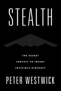 Stealth  The Secret Contest to Invent Invisible Aircraft