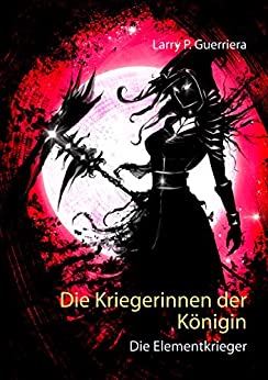 Cover: Guerriera, Larry P  - Die Kriegerinnen der Koenigin 02 - Die Elementkrieger