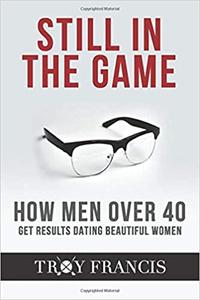 Still In The Game How Men Over 40 Get Results Dating Beautiful Women
