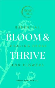 Bloom & Thrive Essential Healing Herbs and Flowers (Now Age)