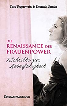 Cover: Tepperwein, Kurt - Die Renaissance der Frauenpower - 7 Schritte zur Liebesfaehigkeit