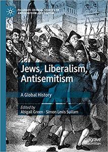 Jews, Liberalism, Antisemitism A Global History