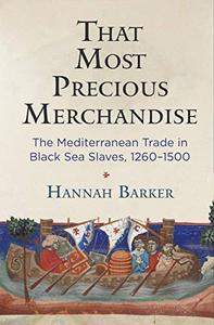 That Most Precious Merchandise The Mediterranean Trade in Black Sea Slaves, 1260-1500