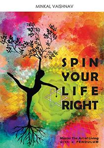 Spin Your Life Right Master The Art of Living with a pendulum