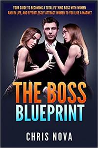 The Boss Blueprint Your Guide To Becoming A Total Fuking Boss With Women And In Life