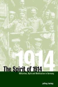 The Spirit of 1914 Militarism, Myth, and Mobilization in Germany
