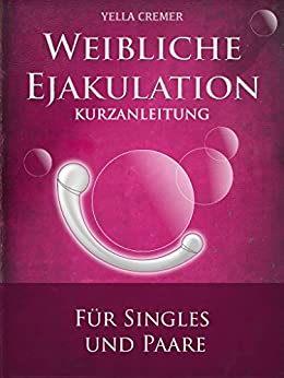 Cover: Cremer, Yella - Weibliche Ejakulation - Fuer Singles und Paare (kurzanleitung)