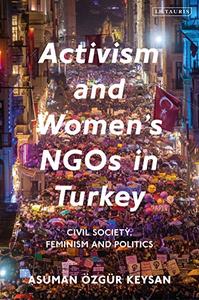 Activism and Women's NGOs in Turkey Civil Society, Feminism and Politics