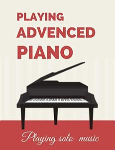 Playing Advanced Piano Playing solo music for All Occasions