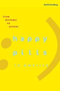 Happy Pills in America From Miltown to Prozac