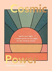 Cosmic Power Ignite your Light - a Simple Guide to Sun Signs for the Modern Mystic